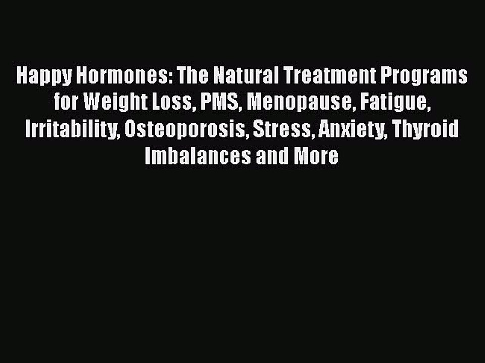 PDF Happy Hormones: The Natural Treatment Programs for Weight Loss PMS Menopause Fatigue Irritability