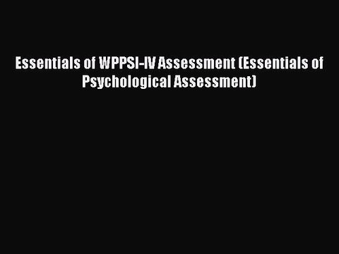 Download Essentials of WPPSI-IV Assessment (Essentials of Psychological Assessment) PDF Free