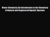 Read Water Chemistry: An Introduction to the Chemistry of Natural and Engineered Aquatic Systems