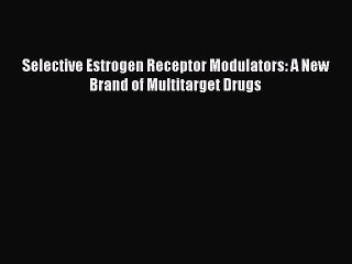 Download Selective Estrogen Receptor Modulators: A New Brand of Multitarget Drugs  EBook