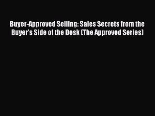 EBOOKONLINEBuyer-Approved Selling: Sales Secrets from the Buyer's Side of the Desk (The Approved