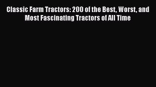 Read Classic Farm Tractors: 200 of the Best Worst and Most Fascinating Tractors of All Time