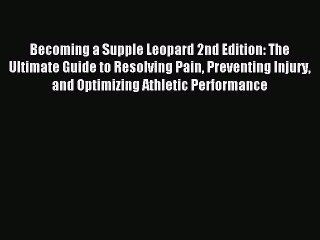 Read Becoming a Supple Leopard 2nd Edition: The Ultimate Guide to Resolving Pain Preventing