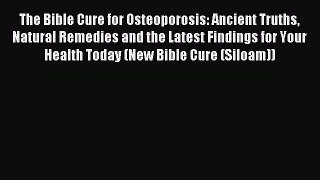 READ book The Bible Cure for Osteoporosis: Ancient Truths Natural Remedies and the Latest