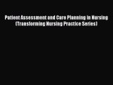 Download Patient Assessment and Care Planning in Nursing (Transforming Nursing Practice Series)