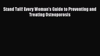 Free Full [PDF] Downlaod Stand Tall! Every Woman's Guide to Preventing and Treating Osteoporosis#