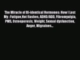 READ book The Miracle of Bi-identical Hormones: How I Lost My : FatigueHot flashes ADHD/ADD