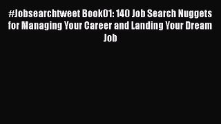 READbook#Jobsearchtweet Book01: 140 Job Search Nuggets for Managing Your Career and Landing