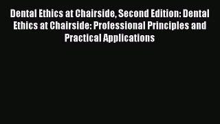 Read Dental Ethics at Chairside Second Edition: Dental Ethics at Chairside: Professional Principles