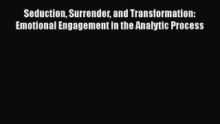Read Seduction Surrender and Transformation: Emotional Engagement in the Analytic Process Book