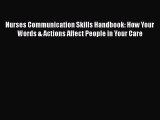 Read Nurses Communication Skills Handbook: How Your Words & Actions Affect People in Your Care