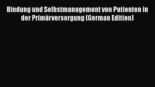 Read Bindung und Selbstmanagement von Patienten in der Primärversorgung (German Edition) Book