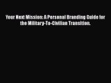 READbookYour Next Mission: A Personal Branding Guide for the Military-To-Civilian Transition.BOOKONLINE