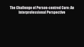 Read The Challenge of Person-centred Care: An Interprofessional Perspective Book Online