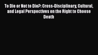 Read To Die or Not to Die?: Cross-Disciplinary Cultural and Legal Perspectives on the Right