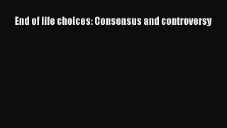 Download End of life choices: Consensus and controversy Ebook Online