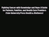 Read Fighting Cancer with Knowledge and Hope: A Guide for Patients Families and Health Care