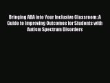 [Read PDF] Bringing ABA into Your Inclusive Classroom: A Guide to Improving Outcomes for Students