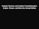 Read Feminist Theories and Feminist Psychotherapies: Origins Themes and Diversity Second Edition