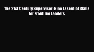Download The 21st Century Supervisor: Nine Essential Skills for Frontline Leaders PDF Free