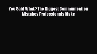 Read You Said What? The Biggest Communication Mistakes Professionals Make Ebook Free
