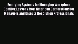 Read Emerging Systems for Managing Workplace Conflict: Lessons from American Corporations for