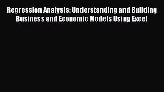 Read Regression Analysis: Understanding and Building Business and Economic Models Using Excel