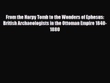 [PDF] From the Harpy Tomb to the Wonders of Ephesus: British Archaeologists in the Ottoman