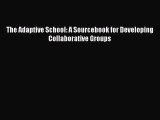 [Read PDF] The Adaptive School: A Sourcebook for Developing Collaborative Groups Download Online