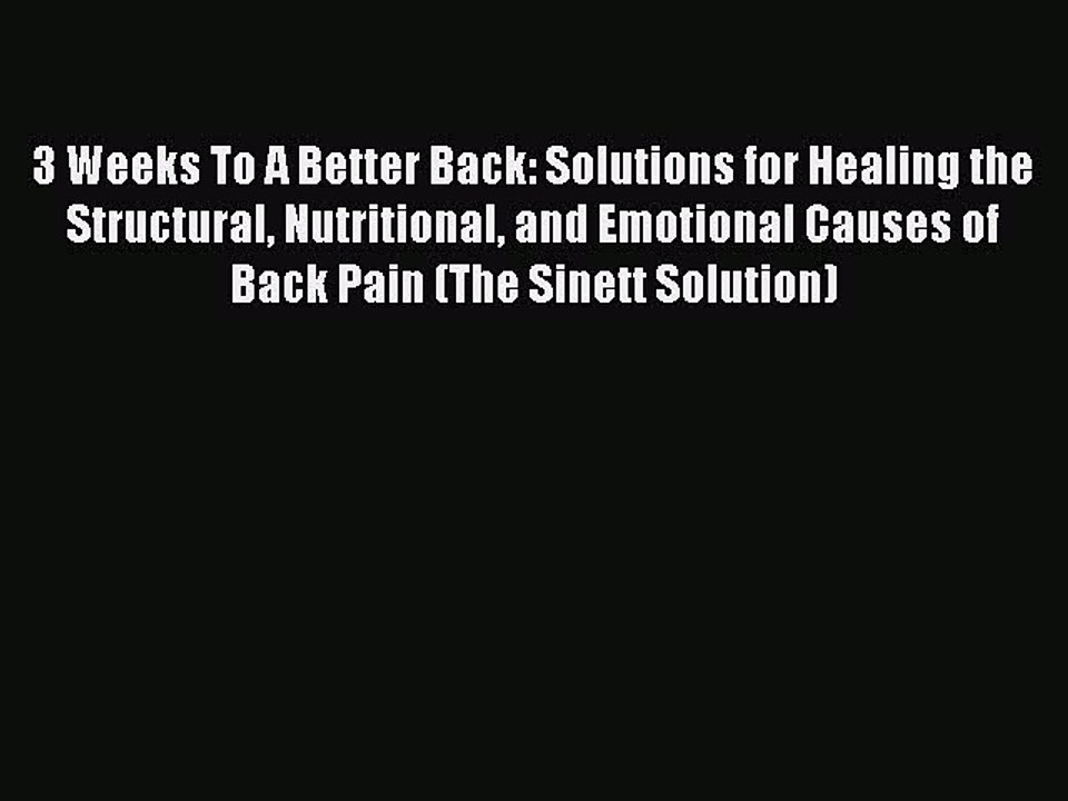 Download 3 Weeks To A Better Back: Solutions for Healing the Structural Nutritional and Emotional