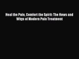 READ book Heal the Pain Comfort the Spirit: The Hows and Whys of Modern Pain Treatment# Full