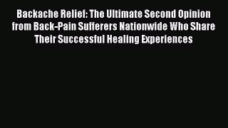 PDF Backache Relief: The Ultimate Second Opinion from Back-Pain Sufferers Nationwide Who Share