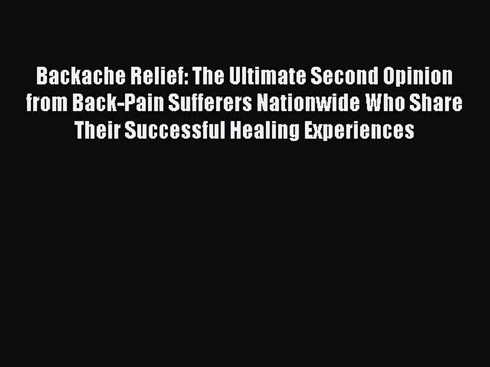 PDF Backache Relief: The Ultimate Second Opinion from Back-Pain Sufferers Nationwide Who Share
