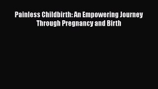 PDF Painless Childbirth: An Empowering Journey Through Pregnancy and Birth  Read Online