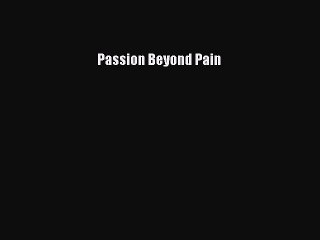 READ book Passion Beyond Pain# Full Free