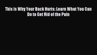 READ book This is Why Your Back Hurts: Learn What You Can Do to Get Rid of the Pain# Full