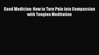 READ book Good Medicine: How to Turn Pain into Compassion with Tonglen Meditation# Full Free