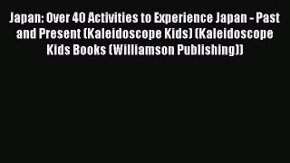Download Japan: Over 40 Activities to Experience Japan - Past and Present (Kaleidoscope Kids)
