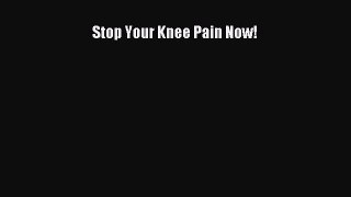 READ FREE FULL EBOOK DOWNLOAD Stop Your Knee Pain Now!# Full E-Book