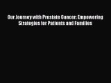 Read Our Journey with Prostate Cancer: Empowering Strategies for Patients and Families Ebook