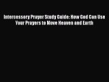 [PDF] Intercessory Prayer Study Guide: How God Can Use Your Prayers to Move Heaven and Earth