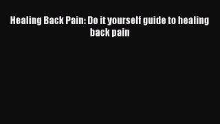 READ book Healing Back Pain: Do it yourself guide to healing back pain# Full E-Book