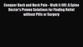 DOWNLOAD FREE E-books Conquer Back and Neck Pain - Walk It Off!: A Spine Doctor's Proven Solutions