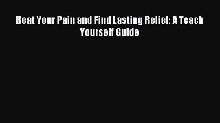 READ book Beat Your Pain and Find Lasting Relief: A Teach Yourself Guide# Full E-Book