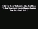 PDF Cold Water Heals: The Benefits of the Cold Plunge Tub Cold Water Immersion and Contrast