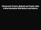 Read Chiropractic Practice Methods and Trends: Index of New Information With Authors and Subjects