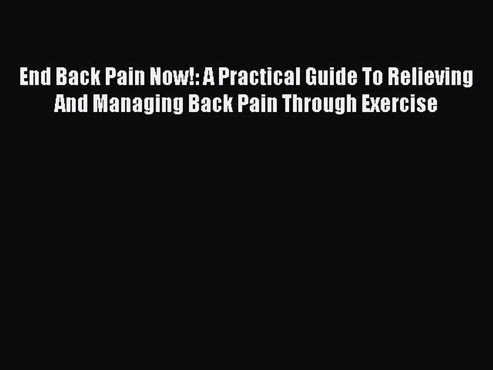 PDF End Back Pain Now!: A Practical Guide To Relieving And Managing Back Pain Through Exercise