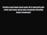 Download Sciatica and lower back pain: Do it yourself pain relief and lower back pain treatment