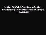 PDF Sciatica Pain Relief - Your Guide on Sciatica Treatment Diagnoses Exercises and the Lifestyle