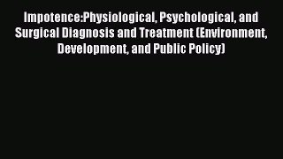 Read Impotence:Physiological Psychological and Surgical Diagnosis and Treatment (Environment